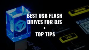 BEST USB FLASH DRIVES FOR DJS + TOP TIPS